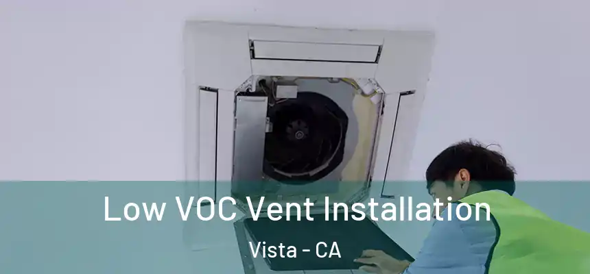 Low VOC Vent Installation Vista - CA